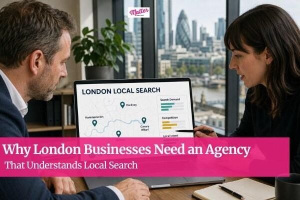 Why London Businesses Need an Agency That Understands Local Search